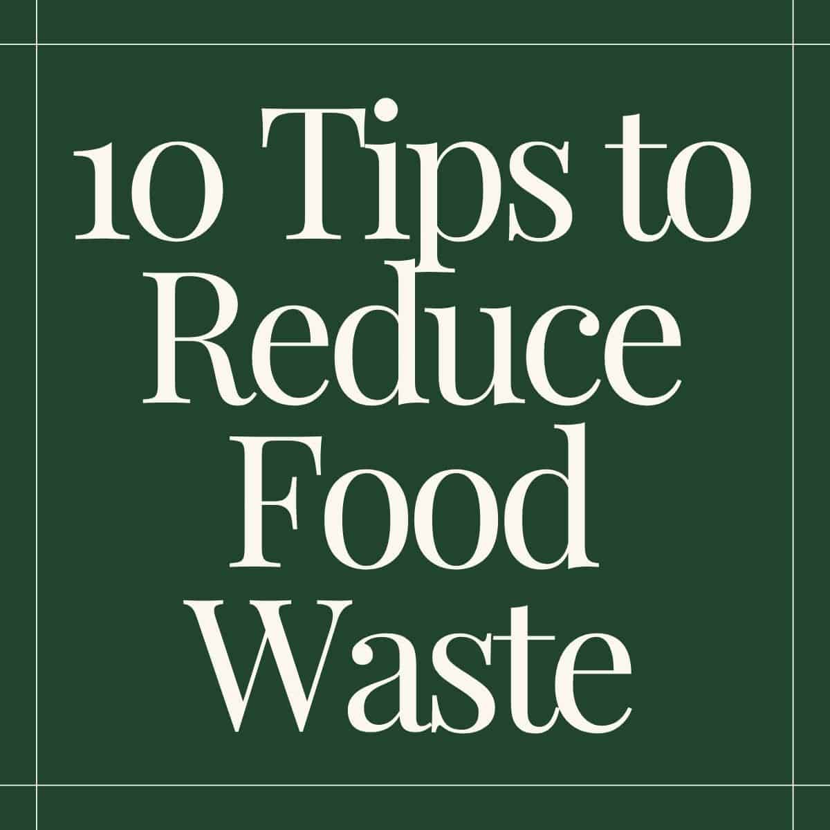 10 easy ways to reduce foodwaste.